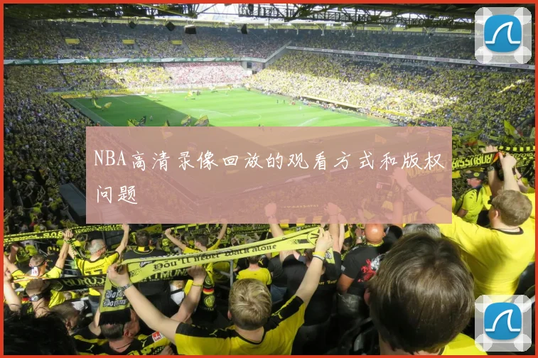 NBA高清录像回放的观看方式和版权问题