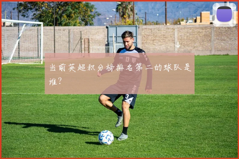 当前英超积分榜排名第二的球队是谁？